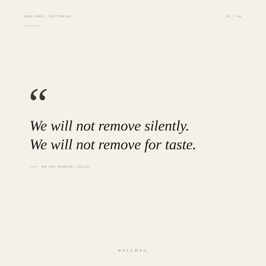 We will not remove silently. We will not remove for taste.